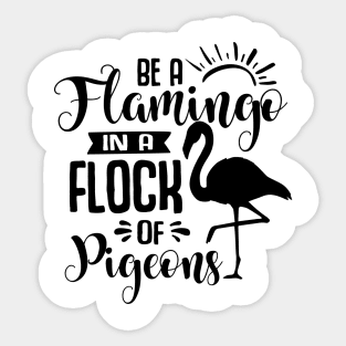 Be A Flamingo In A Flock Of Pigeons Sticker